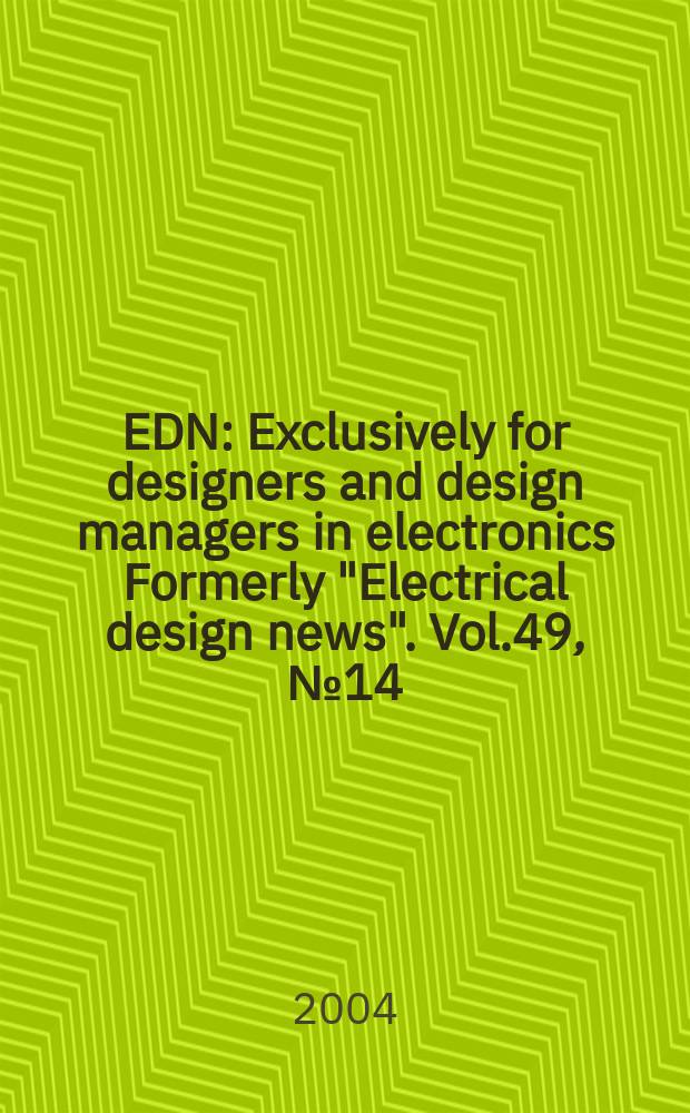 EDN : Exclusively for designers and design managers in electronics Formerly "Electrical design news". Vol.49, №14