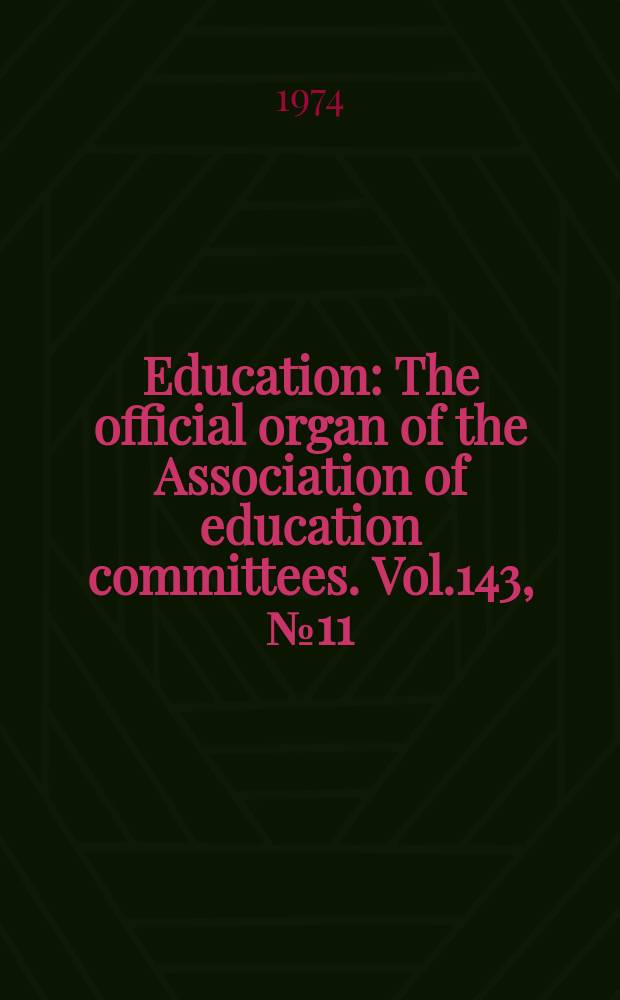 Education : The official organ of the Association of education committees. Vol.143, №11