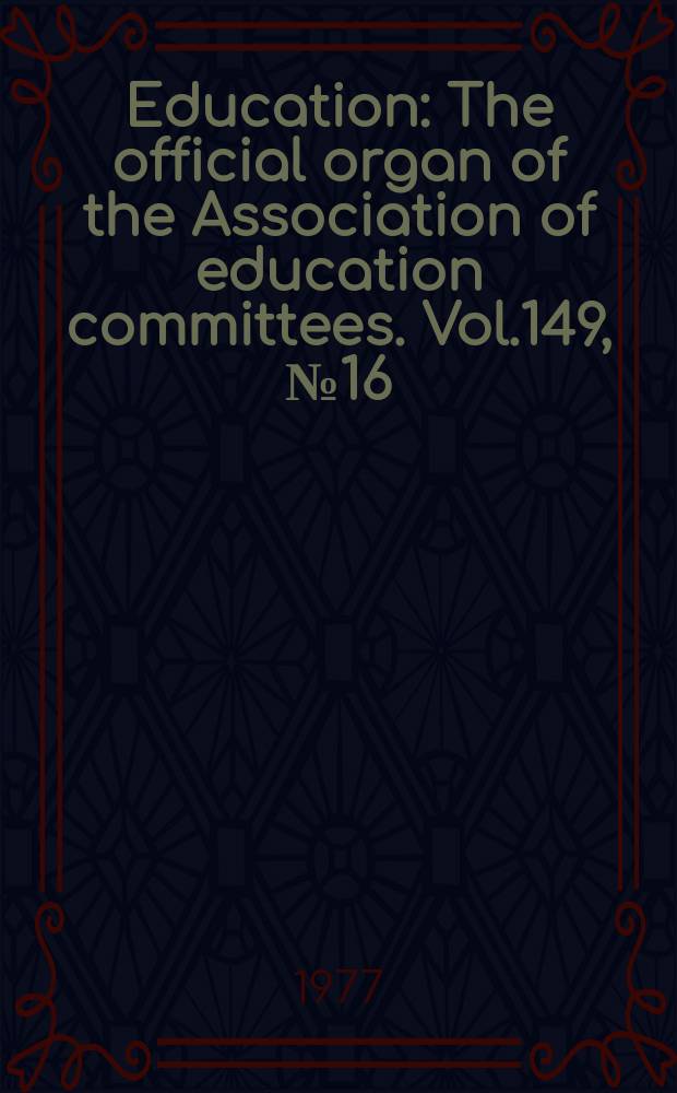 Education : The official organ of the Association of education committees. Vol.149, №16