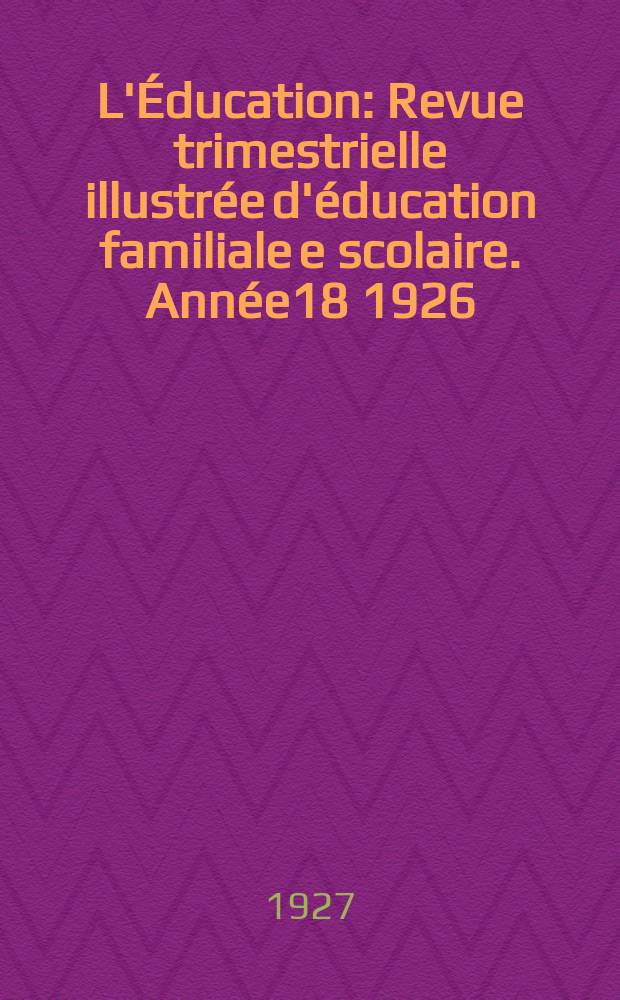L'Éducation : Revue trimestrielle illustrée d'éducation familiale e scolaire. Année18 1926/1927, №6