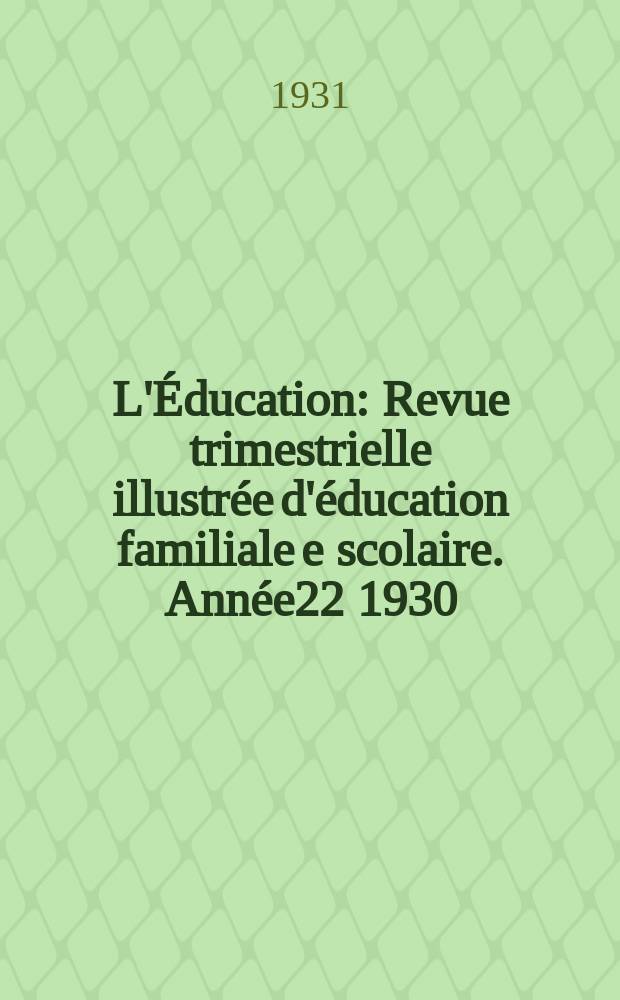 L'Éducation : Revue trimestrielle illustrée d'éducation familiale e scolaire. Année22 1930/1931, №5