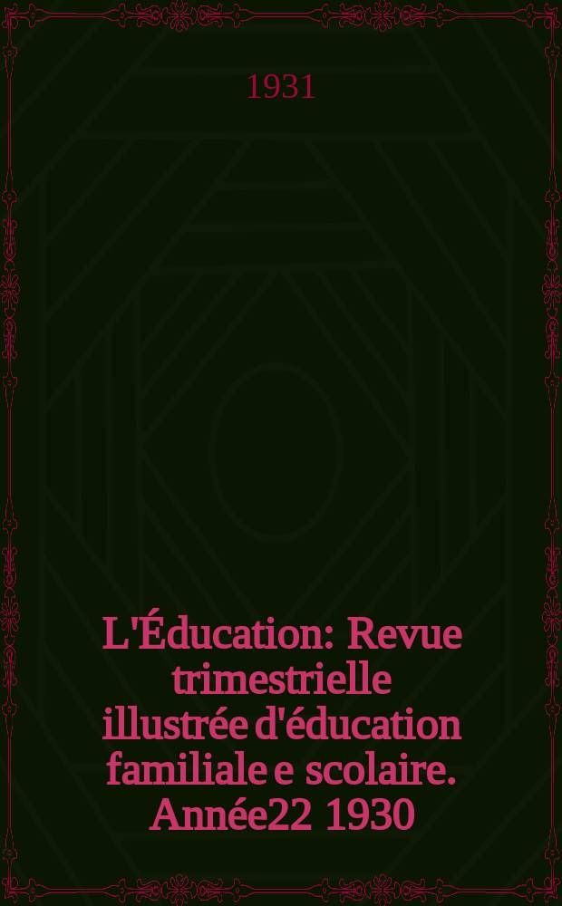 L'Éducation : Revue trimestrielle illustrée d'éducation familiale e scolaire. Année22 1930/1931, №10