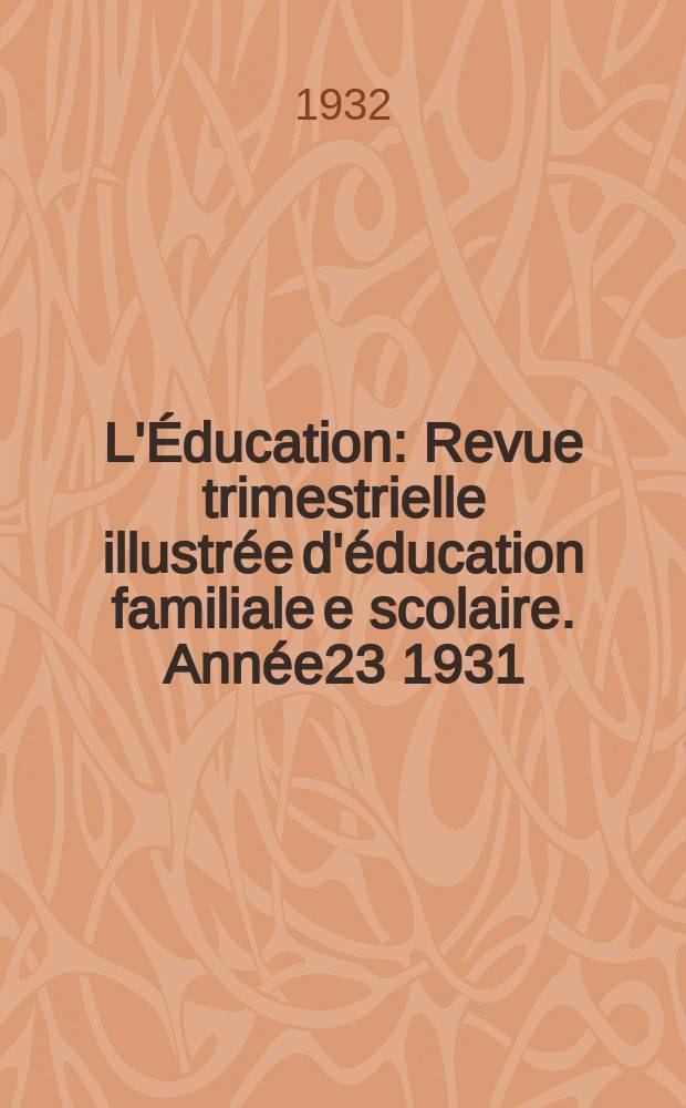 L'&Eacute;ducation : Revue trimestrielle illustr&eacute;e d'&eacute;ducation familiale e scolaire. Ann&eacute;e23 1931/1932, №8