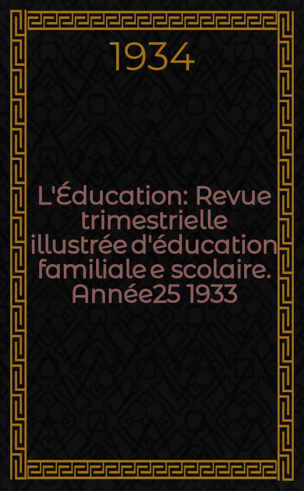 L'Éducation : Revue trimestrielle illustrée d'éducation familiale e scolaire. Année25 1933/1934, №4