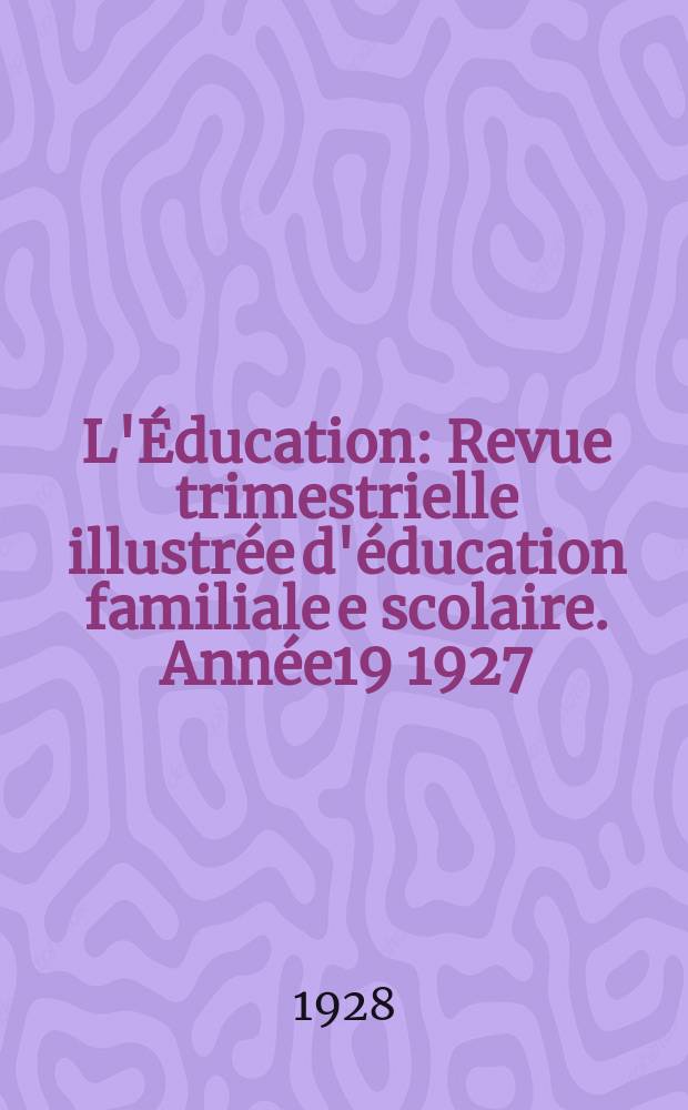 L'Éducation : Revue trimestrielle illustrée d'éducation familiale e scolaire. Année19 1927/1928, №5
