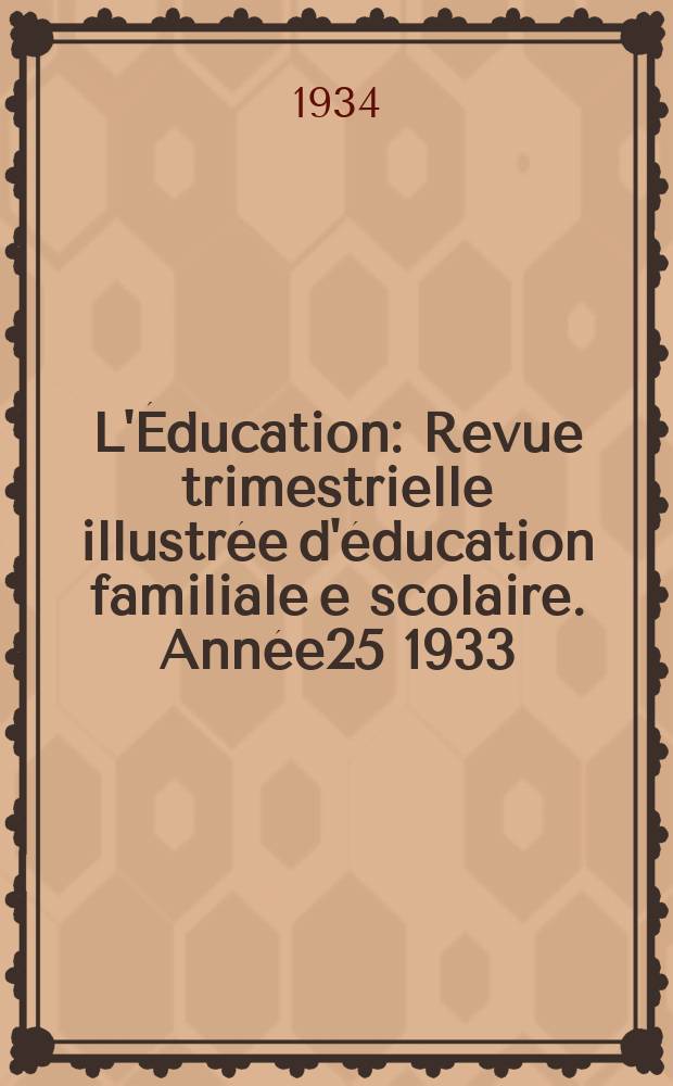 L'Éducation : Revue trimestrielle illustrée d'éducation familiale e scolaire. Année25 1933/1934, №9