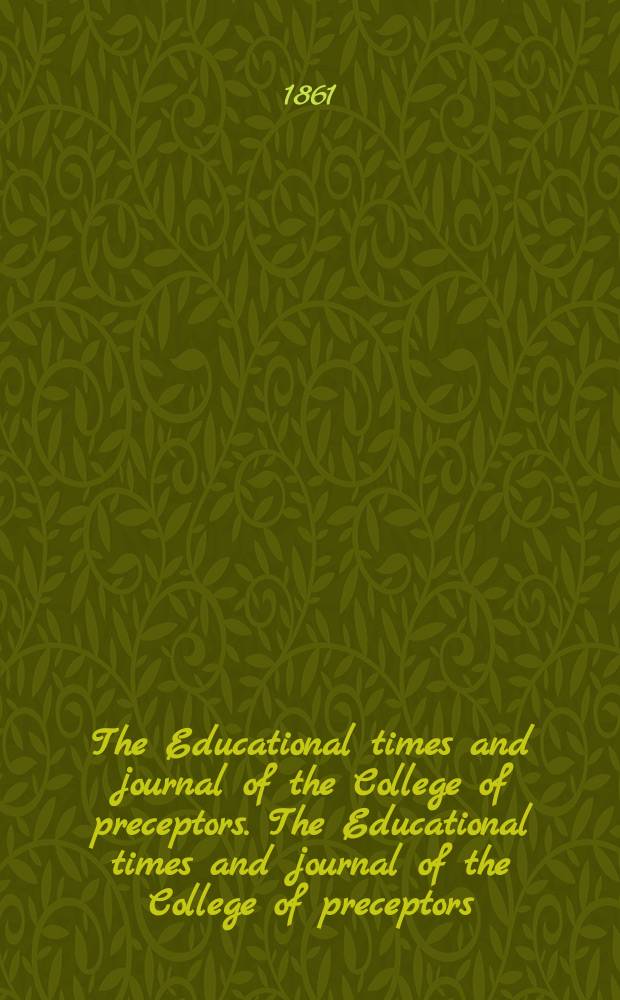 The Educational times and journal of the College of preceptors. The Educational times and journal of the College of preceptors