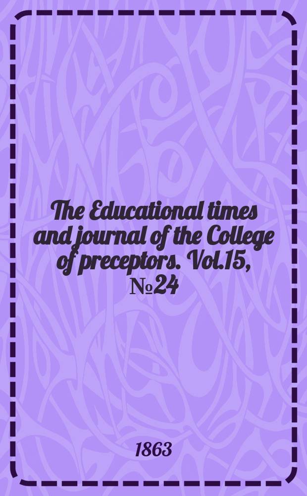 The Educational times and journal of the College of preceptors. Vol.15, №24