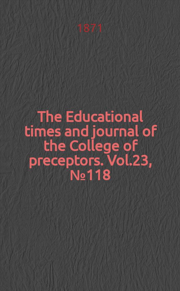 The Educational times and journal of the College of preceptors. Vol.23, №118