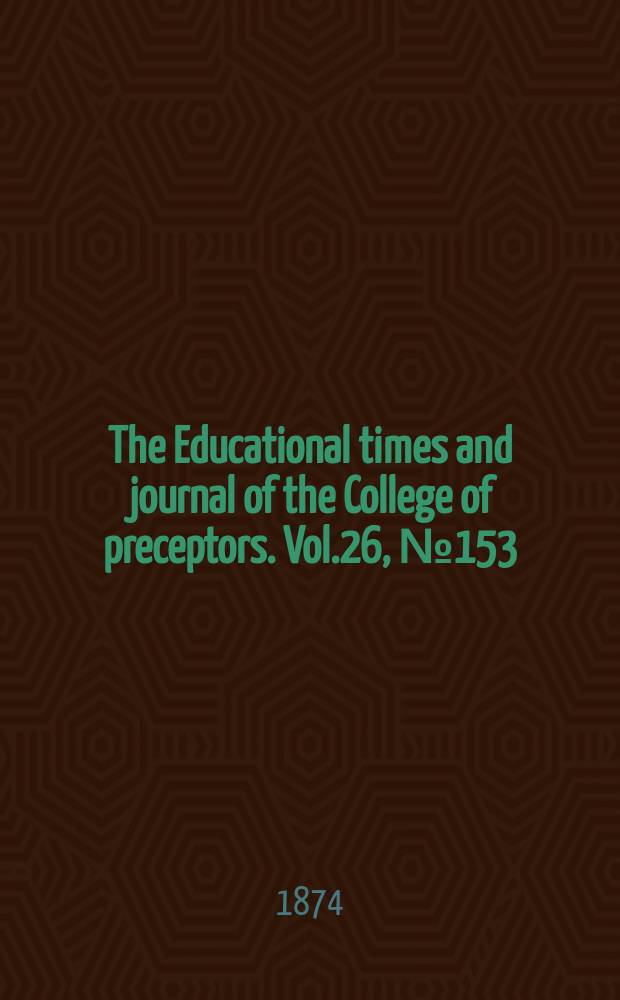 The Educational times and journal of the College of preceptors. Vol.26, №153