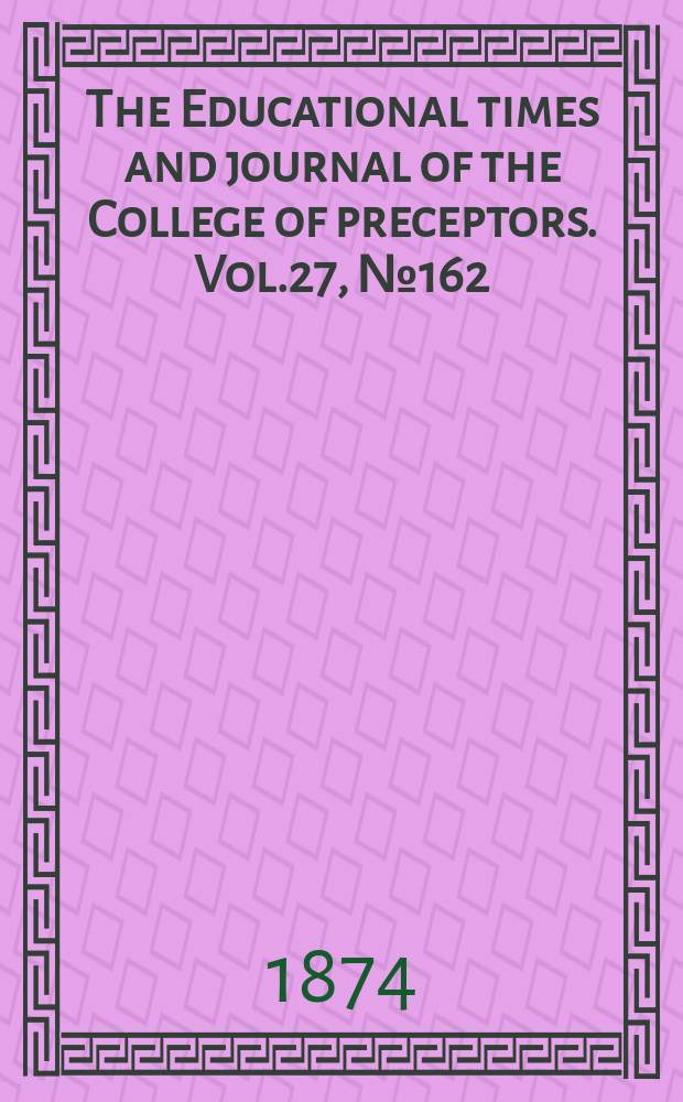 The Educational times and journal of the College of preceptors. Vol.27, №162