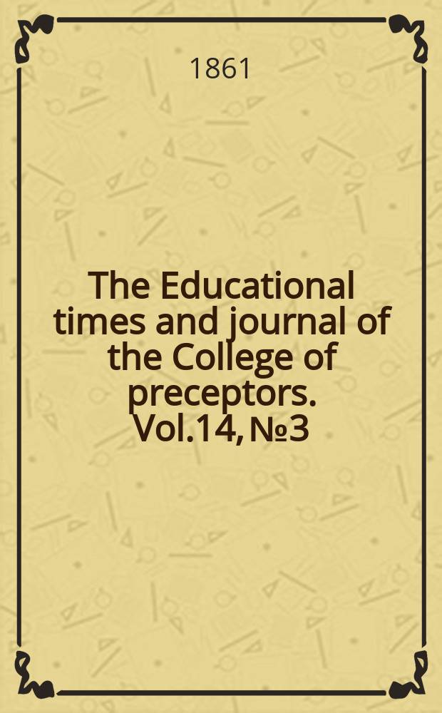 The Educational times and journal of the College of preceptors. Vol.14, №3