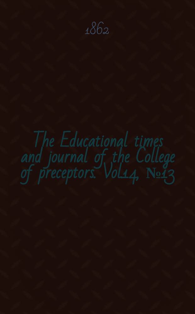 The Educational times and journal of the College of preceptors. Vol.14, №13