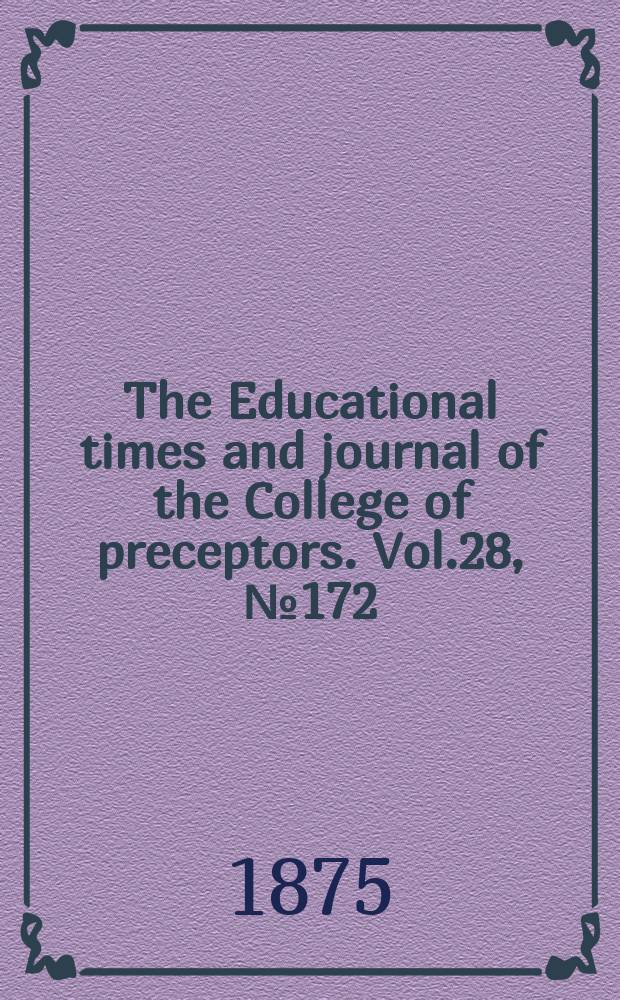 The Educational times and journal of the College of preceptors. Vol.28, №172