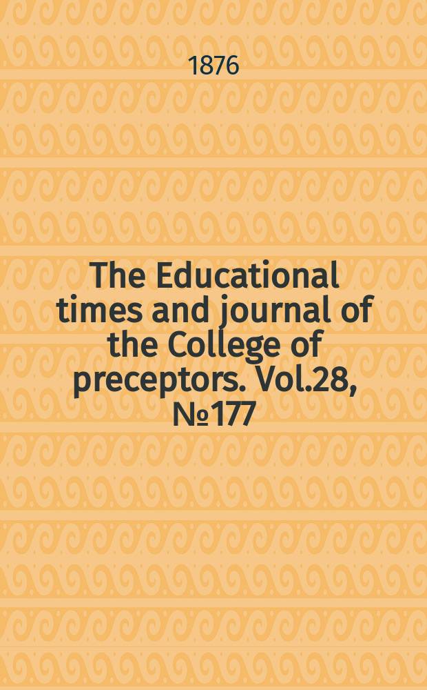 The Educational times and journal of the College of preceptors. Vol.28, №177