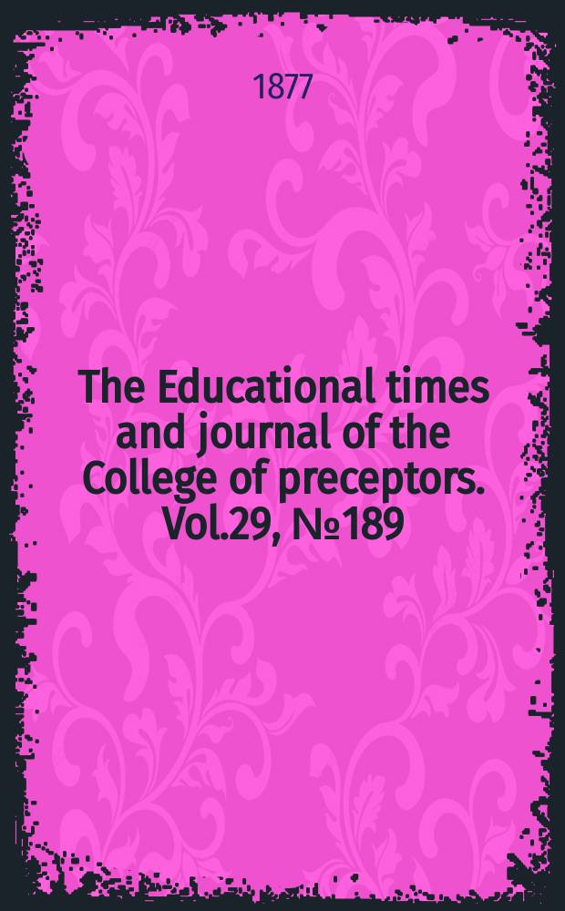 The Educational times and journal of the College of preceptors. Vol.29, №189