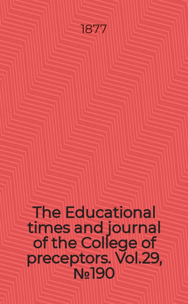 The Educational times and journal of the College of preceptors. Vol.29, №190
