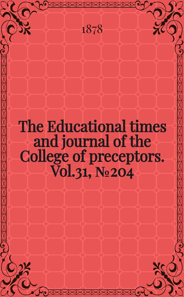 The Educational times and journal of the College of preceptors. Vol.31, №204