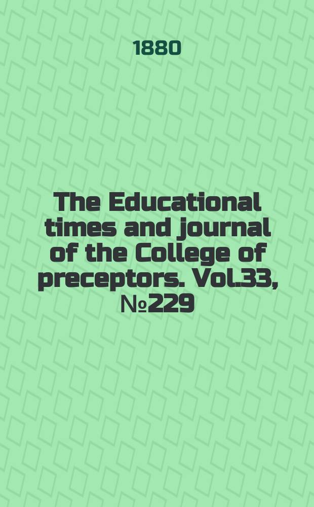The Educational times and journal of the College of preceptors. Vol.33, №229