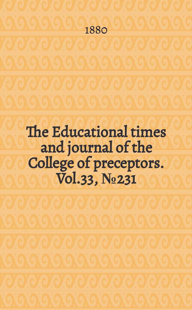 The Educational times and journal of the College of preceptors. Vol.33, №231