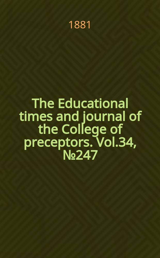 The Educational times and journal of the College of preceptors. Vol.34, №247