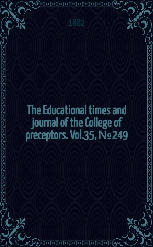 The Educational times and journal of the College of preceptors. Vol.35, №249