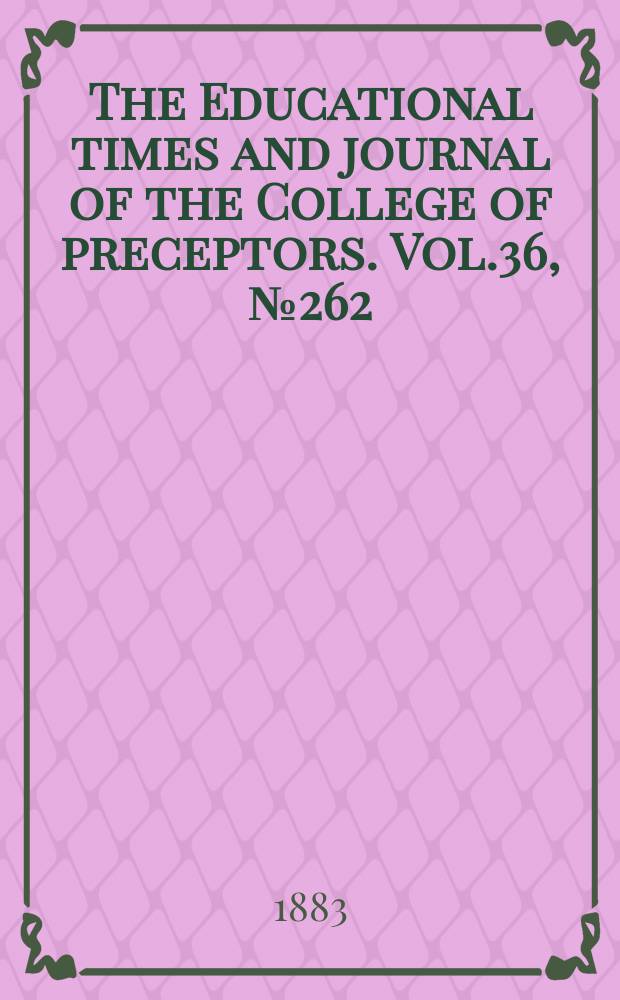 The Educational times and journal of the College of preceptors. Vol.36, №262