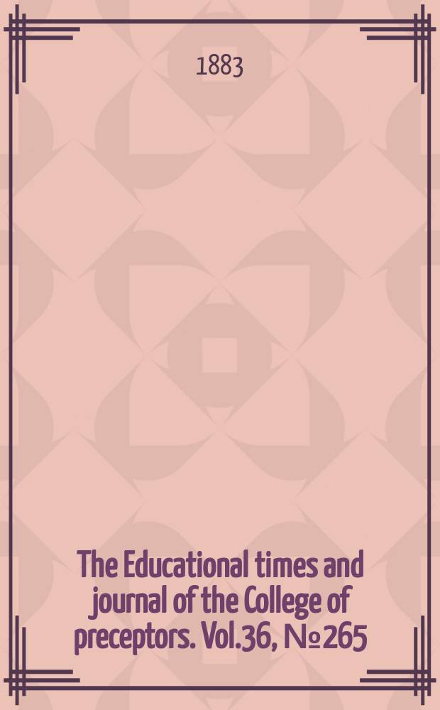 The Educational times and journal of the College of preceptors. Vol.36, №265