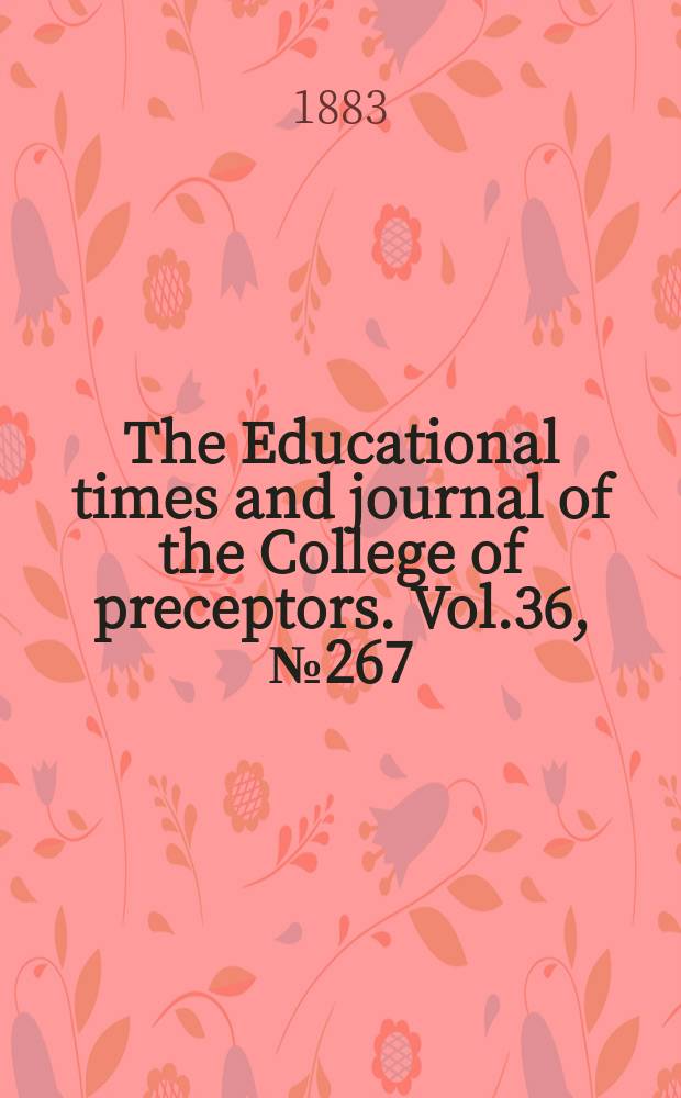 The Educational times and journal of the College of preceptors. Vol.36, №267