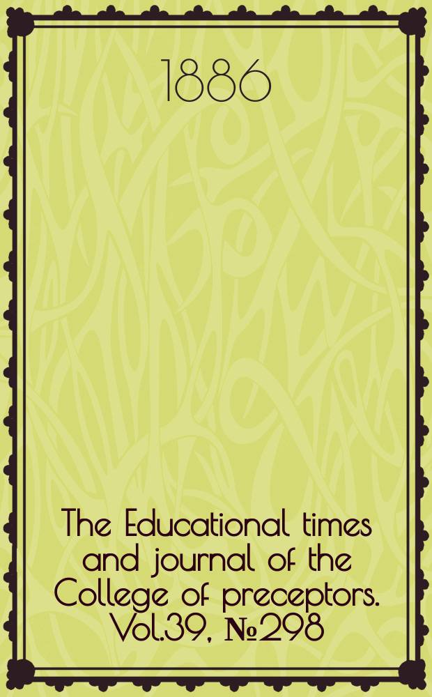 The Educational times and journal of the College of preceptors. Vol.39, №298