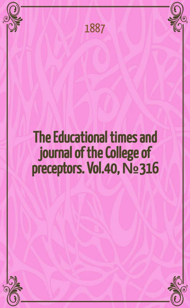 The Educational times and journal of the College of preceptors. Vol.40, №316