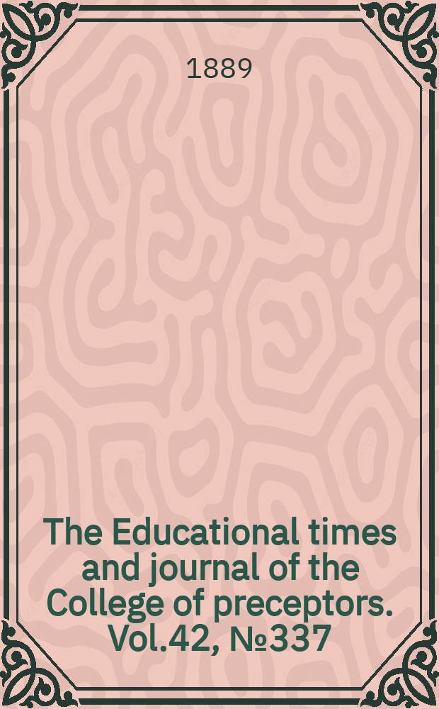 The Educational times and journal of the College of preceptors. Vol.42, №337