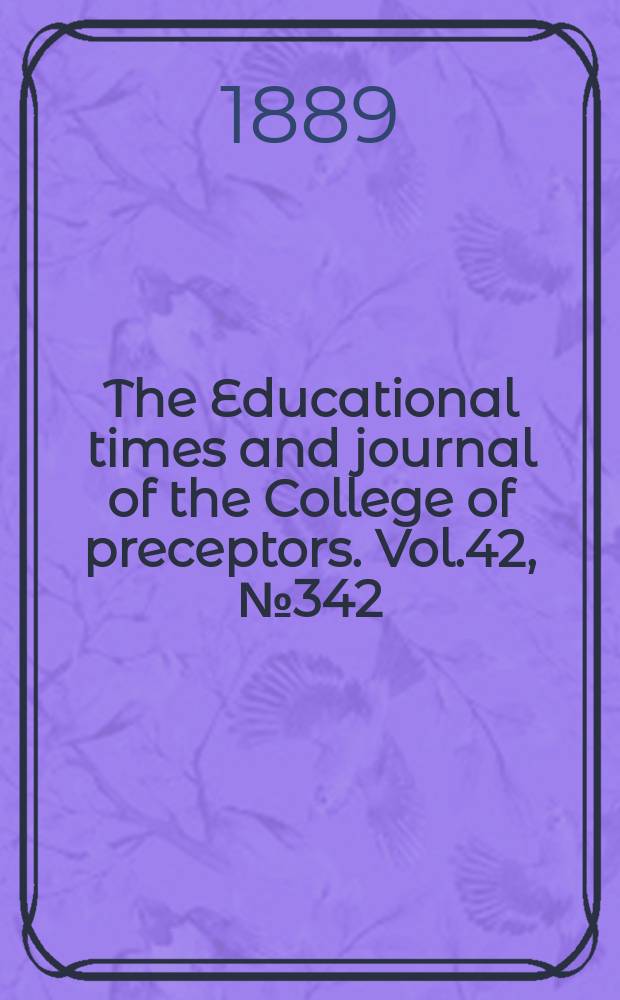 The Educational times and journal of the College of preceptors. Vol.42, №342