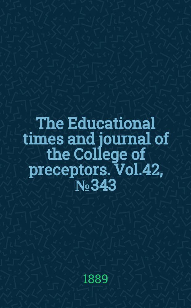 The Educational times and journal of the College of preceptors. Vol.42, №343