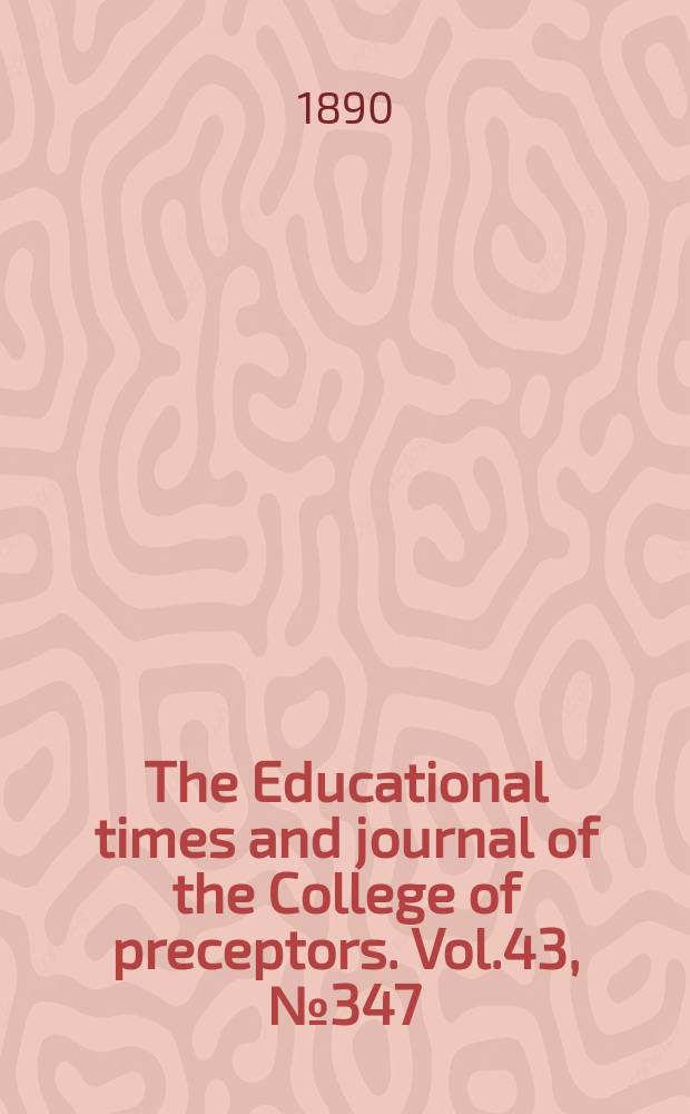 The Educational times and journal of the College of preceptors. Vol.43, №347