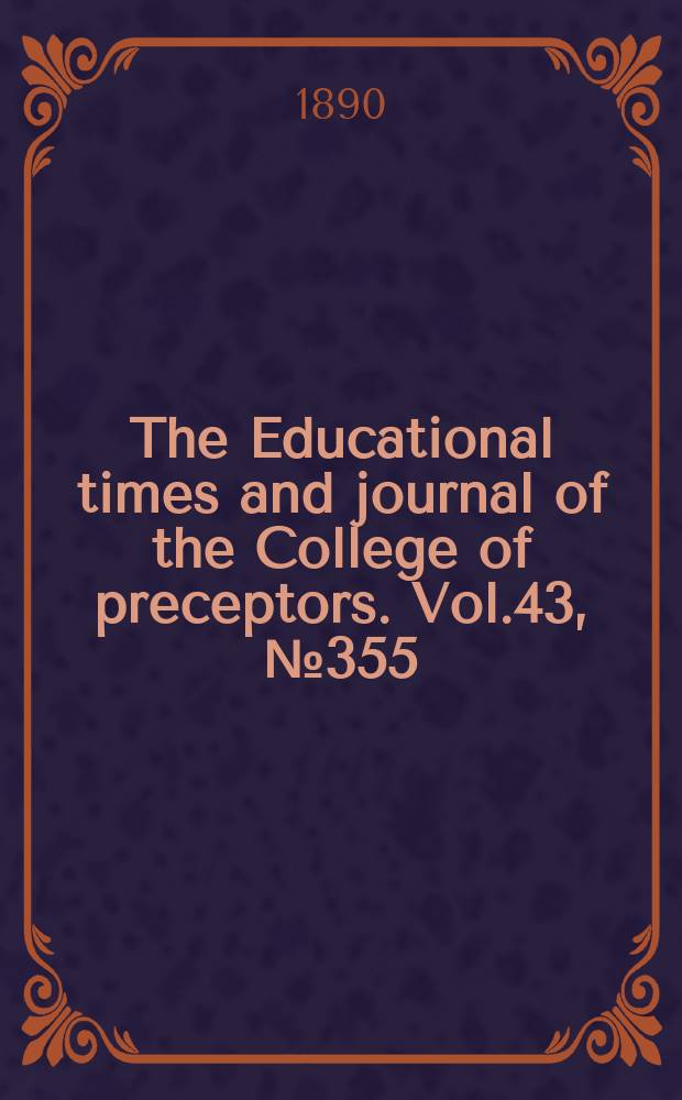 The Educational times and journal of the College of preceptors. Vol.43, №355