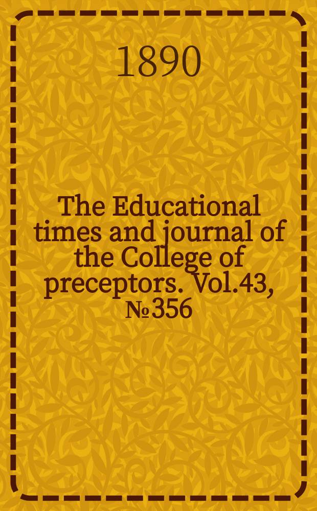 The Educational times and journal of the College of preceptors. Vol.43, №356