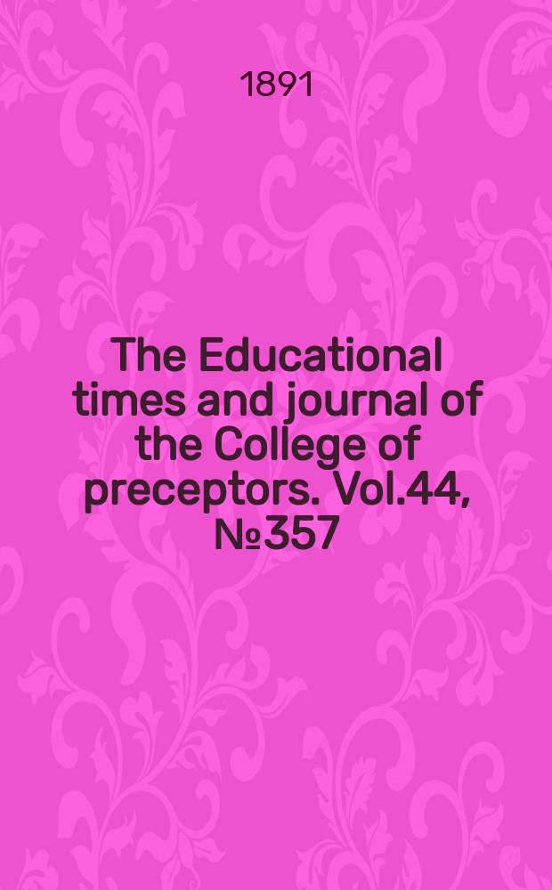 The Educational times and journal of the College of preceptors. Vol.44, №357