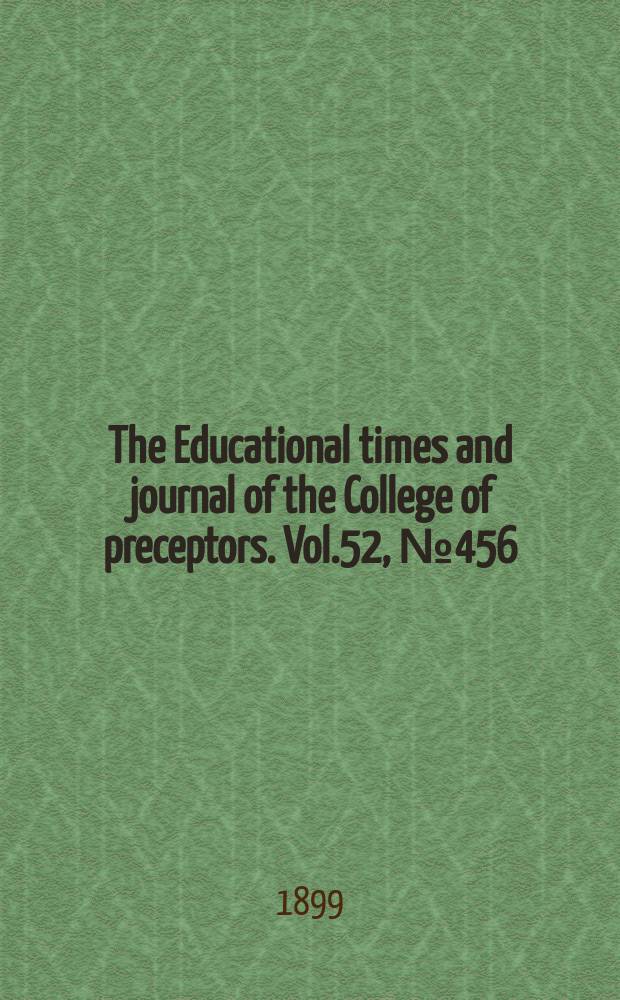 The Educational times and journal of the College of preceptors. Vol.52, №456