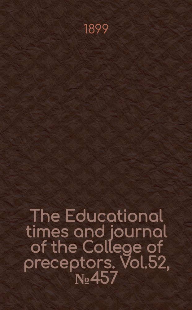 The Educational times and journal of the College of preceptors. Vol.52, №457