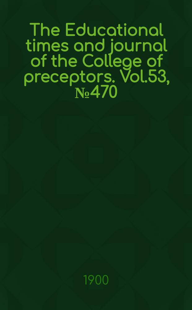 The Educational times and journal of the College of preceptors. Vol.53, №470