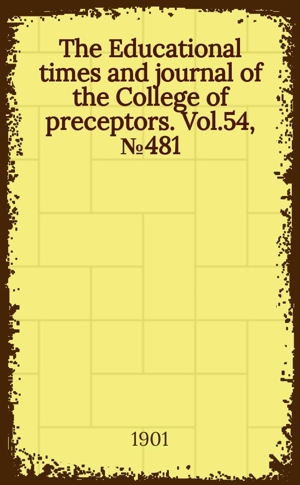The Educational times and journal of the College of preceptors. Vol.54, №481