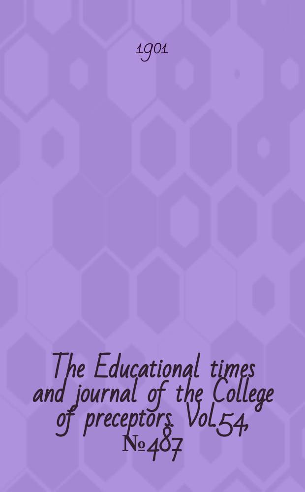 The Educational times and journal of the College of preceptors. Vol.54, №487
