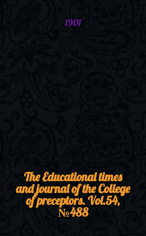 The Educational times and journal of the College of preceptors. Vol.54, №488