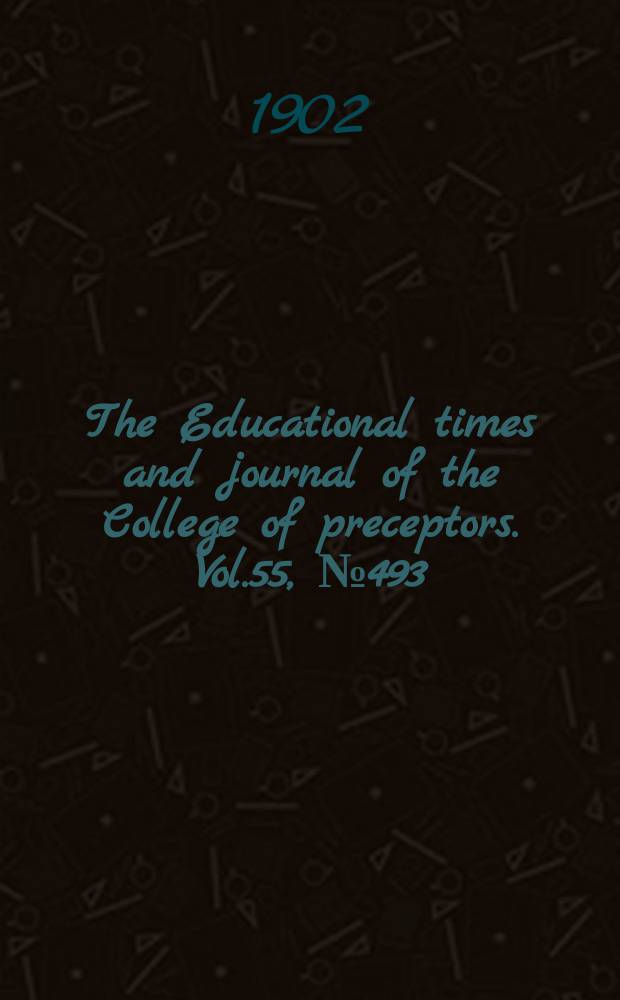 The Educational times and journal of the College of preceptors. Vol.55, №493
