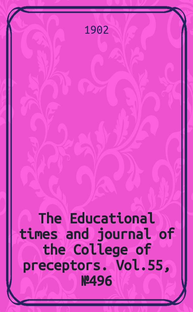 The Educational times and journal of the College of preceptors. Vol.55, №496
