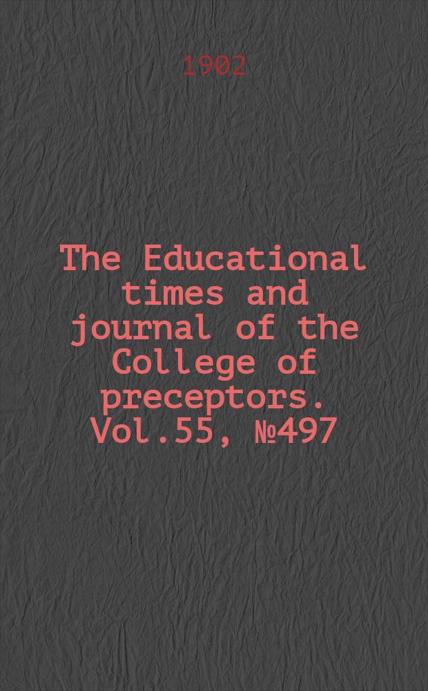 The Educational times and journal of the College of preceptors. Vol.55, №497