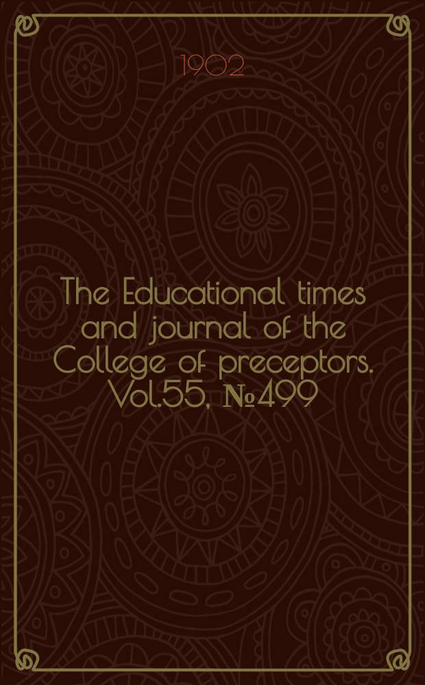 The Educational times and journal of the College of preceptors. Vol.55, №499