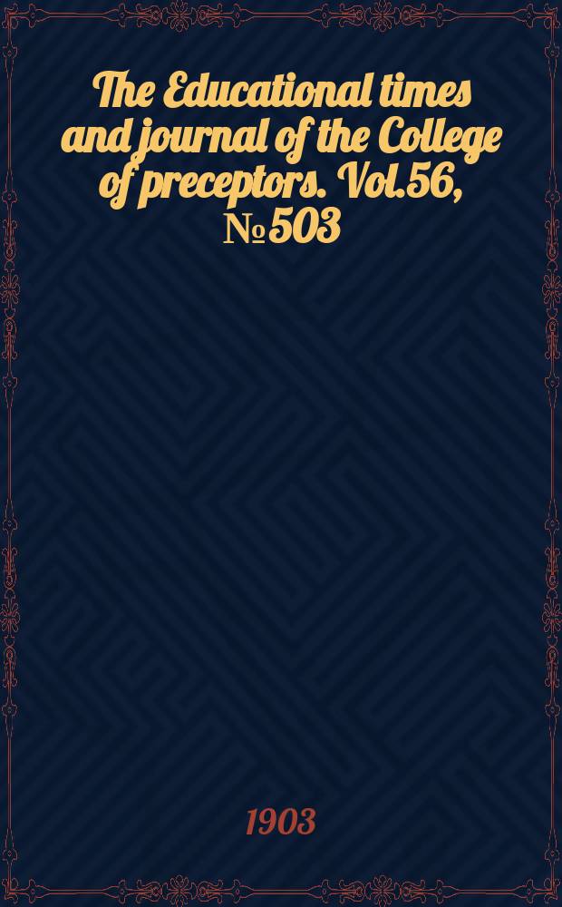 The Educational times and journal of the College of preceptors. Vol.56, №503