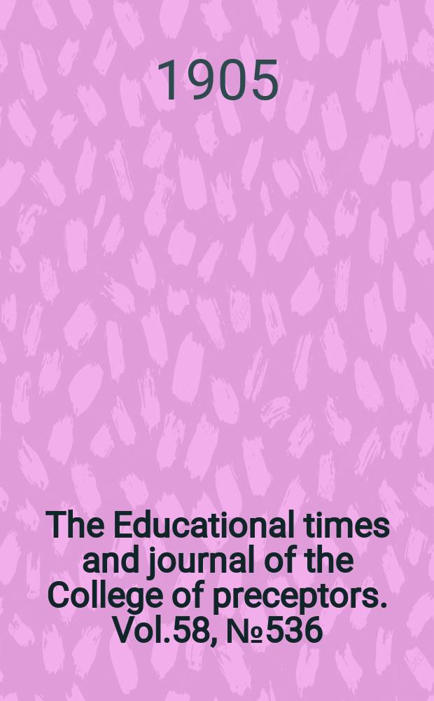 The Educational times and journal of the College of preceptors. Vol.58, №536